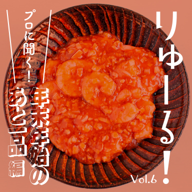 りゅーる！Vol.6 「プロに聞く！年末年始のあと一品」編